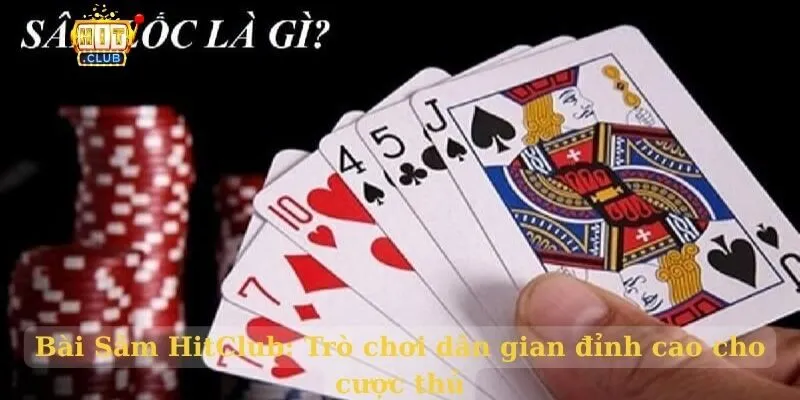 Bài Sâm HitClub: Trò chơi dân gian đỉnh cao cho cược thủ Bài Sâm HitClub: Trò chơi dân gian đỉnh cao cho cược thủ