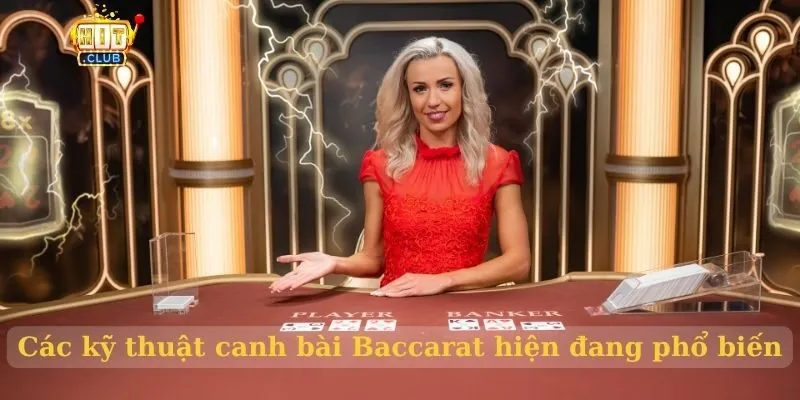 Kỹ thuật canh bài Baccarat chuẩn chỉ cược thủ nên áp dụng Các kỹ thuật canh bài Baccarat hiện đang phổ biến