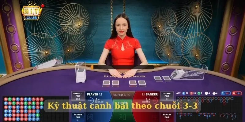 Kỹ thuật canh bài Baccarat chuẩn chỉ cược thủ nên áp dụng Kỹ thuật canh bài theo chuỗi 3-3
