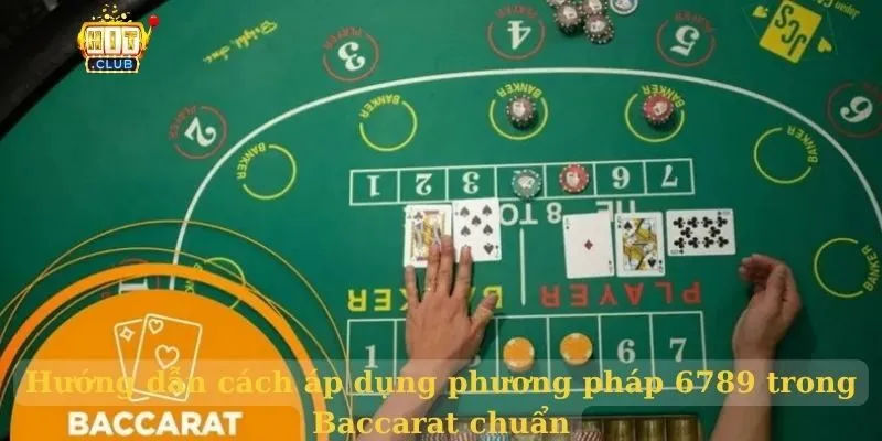 Phương pháp 6789 trong Baccarat giúp tối ưu tỷ lệ thắng Hướng dẫn cách áp dụng phương pháp 6789 trong Baccarat chuẩn